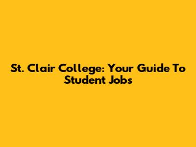 St. Clair College: Your Guide To Student Jobs