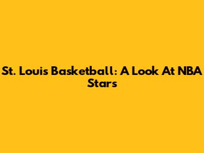 St. Louis Basketball: A Look At NBA Stars