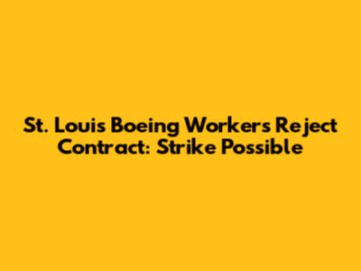 St. Louis Boeing Workers Reject Contract: Strike Possible