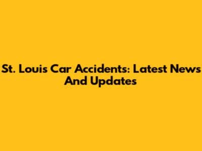 St. Louis Car Accidents: Latest News And Updates