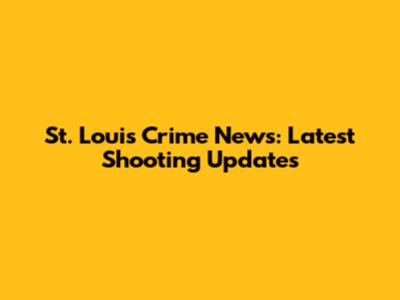 St. Louis Crime News: Latest Shooting Updates