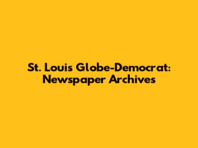 St. Louis Globe-Democrat: Newspaper Archives