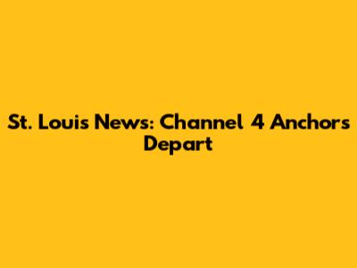St. Louis News: Channel 4 Anchors Depart