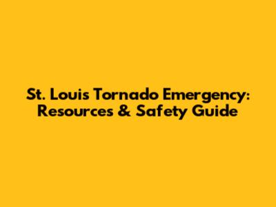St. Louis Tornado Emergency: Resources & Safety Guide