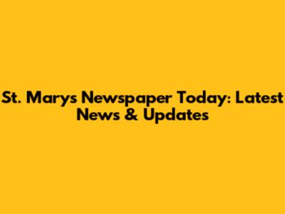 St. Mary's Newspaper Today: Latest News & Updates