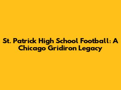 St. Patrick High School Football: A Chicago Gridiron Legacy