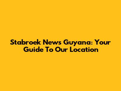Stabroek News Guyana: Your Guide To Our Location