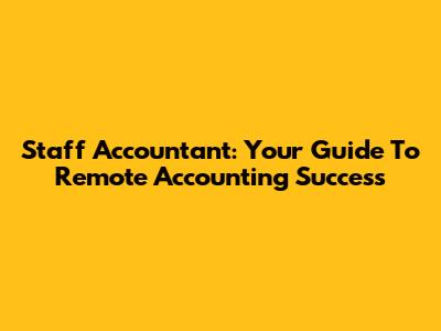 Staff Accountant: Your Guide To Remote Accounting Success