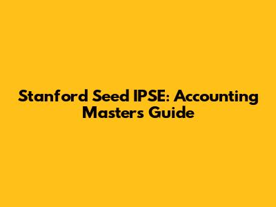 Stanford Seed IPSE: Accounting Master's Guide