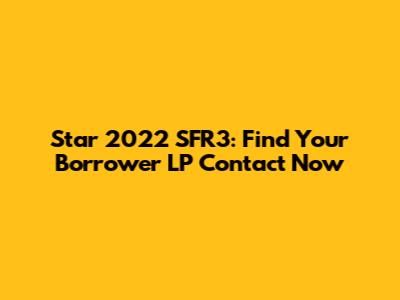 Star 2022 SFR3: Find Your Borrower LP Contact Now