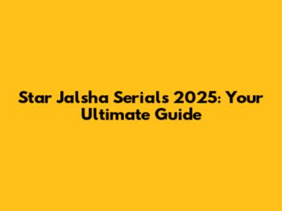 Star Jalsha Serials 2025: Your Ultimate Guide