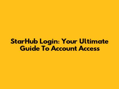 StarHub Login: Your Ultimate Guide To Account Access