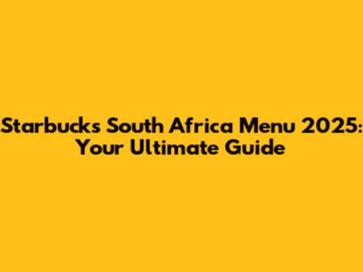 Starbucks South Africa Menu 2025: Your Ultimate Guide