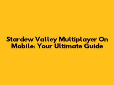 Stardew Valley Multiplayer On Mobile: Your Ultimate Guide