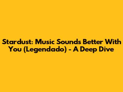 Stardust: Music Sounds Better With You (Legendado) - A Deep Dive