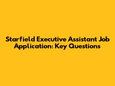 Starfield Executive Assistant Job Application: Key Questions