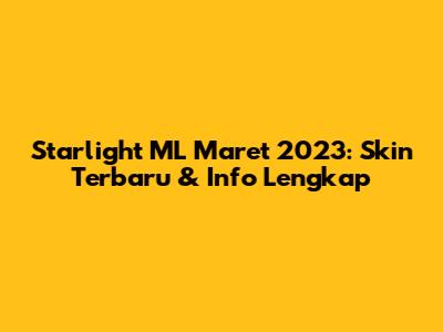 Starlight ML Maret 2023: Skin Terbaru & Info Lengkap