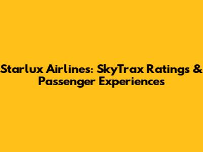 Starlux Airlines: SkyTrax Ratings & Passenger Experiences