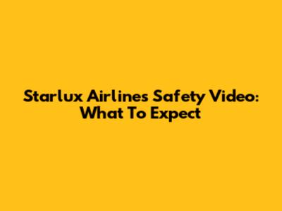 Starlux Airlines Safety Video: What To Expect