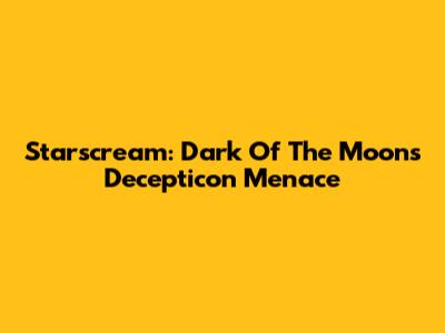 Starscream: Dark Of The Moon's Decepticon Menace