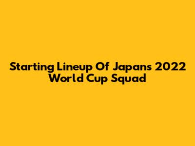 Starting Lineup Of Japan's 2022 World Cup Squad