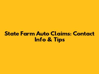 State Farm Auto Claims: Contact Info & Tips