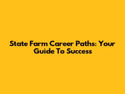 State Farm Career Paths: Your Guide To Success