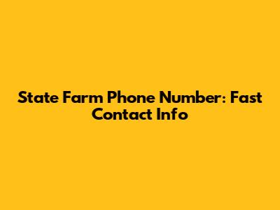 State Farm Phone Number: Fast Contact Info