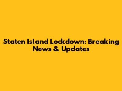 Staten Island Lockdown: Breaking News & Updates