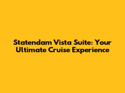 Statendam Vista Suite: Your Ultimate Cruise Experience