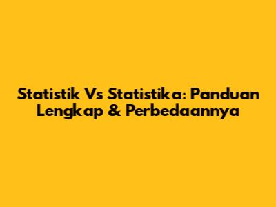 Statistik Vs Statistika: Panduan Lengkap & Perbedaannya