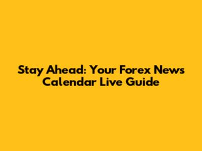 Stay Ahead: Your Forex News Calendar Live Guide