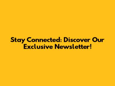 Stay Connected: Discover Our Exclusive Newsletter!