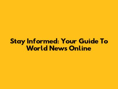 Stay Informed: Your Guide To World News Online