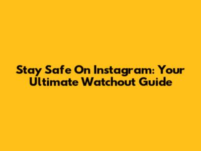 Stay Safe On Instagram: Your Ultimate Watchout Guide