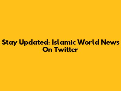 Stay Updated: Islamic World News On Twitter