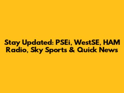 Stay Updated: PSEi, WestSE, HAM Radio, Sky Sports & Quick News