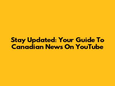 Stay Updated: Your Guide To Canadian News On YouTube