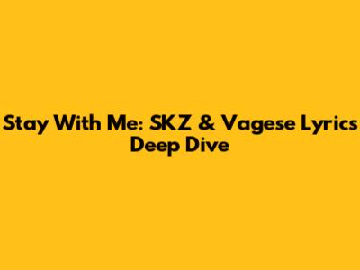 Stay With Me: SKZ & Vagese Lyrics Deep Dive