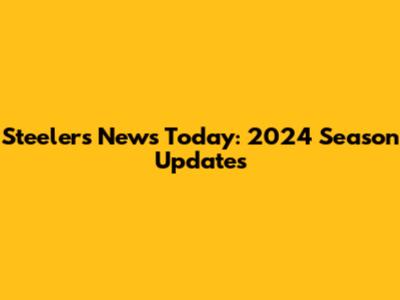 Steelers News Today: 2024 Season Updates