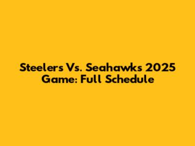 Steelers Vs. Seahawks 2025 Game: Full Schedule