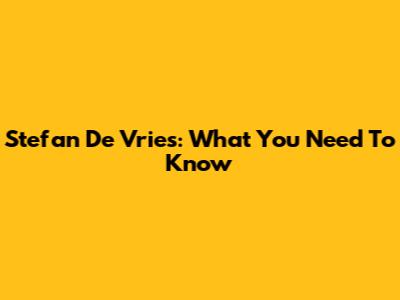 Stefan De Vries: What You Need To Know