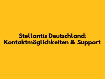 Stellantis Deutschland: Kontaktmöglichkeiten & Support
