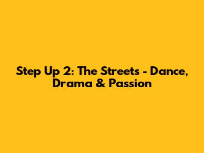Step Up 2: The Streets - Dance, Drama & Passion