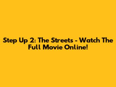 Step Up 2: The Streets - Watch The Full Movie Online!