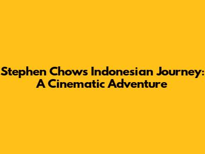 Stephen Chow's Indonesian Journey: A Cinematic Adventure