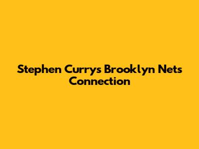 Stephen Curry's Brooklyn Nets Connection