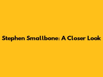 Stephen Smallbone: A Closer Look