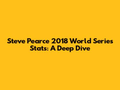 Steve Pearce 2018 World Series Stats: A Deep Dive