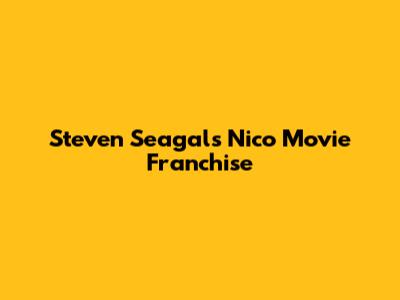 Steven Seagal's Nico Movie Franchise